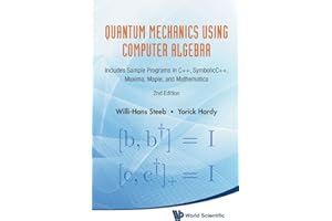 QUANTUM MECHANICS USING COMPUTER ALGEBRA: INCLUDES SAMPLE PROGRAMS IN C++, SYMBOLICC++, MAXIMA, MAPLE, AND MATHEMATICA (2ND EDITION)