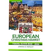 European Christmas Market Travel Guide 2025-2026: Discover Europe’s Top Xmas Holiday Markets, Germany, Austria, France, Hidden Gems, Festive Foods, Essential Winter Tips, Adventure, Food and Hotels