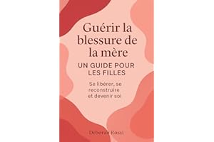 Guérir les blessures de la mère : Un guide pour les filles: Se libérer, se reconstruire et devenir soi (L'énergie féminine) (