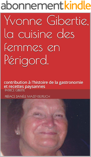 Download Yvonne Gibertie, la cuisine des femmes en Périgord.: contribution à l'histoire de la gastronomie et recettes paysannes PDF
