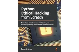 Python Ethical Hacking from Scratch: Think like an ethical hacker, avoid detection, and successfully develop, deploy, detect, and avoid malware