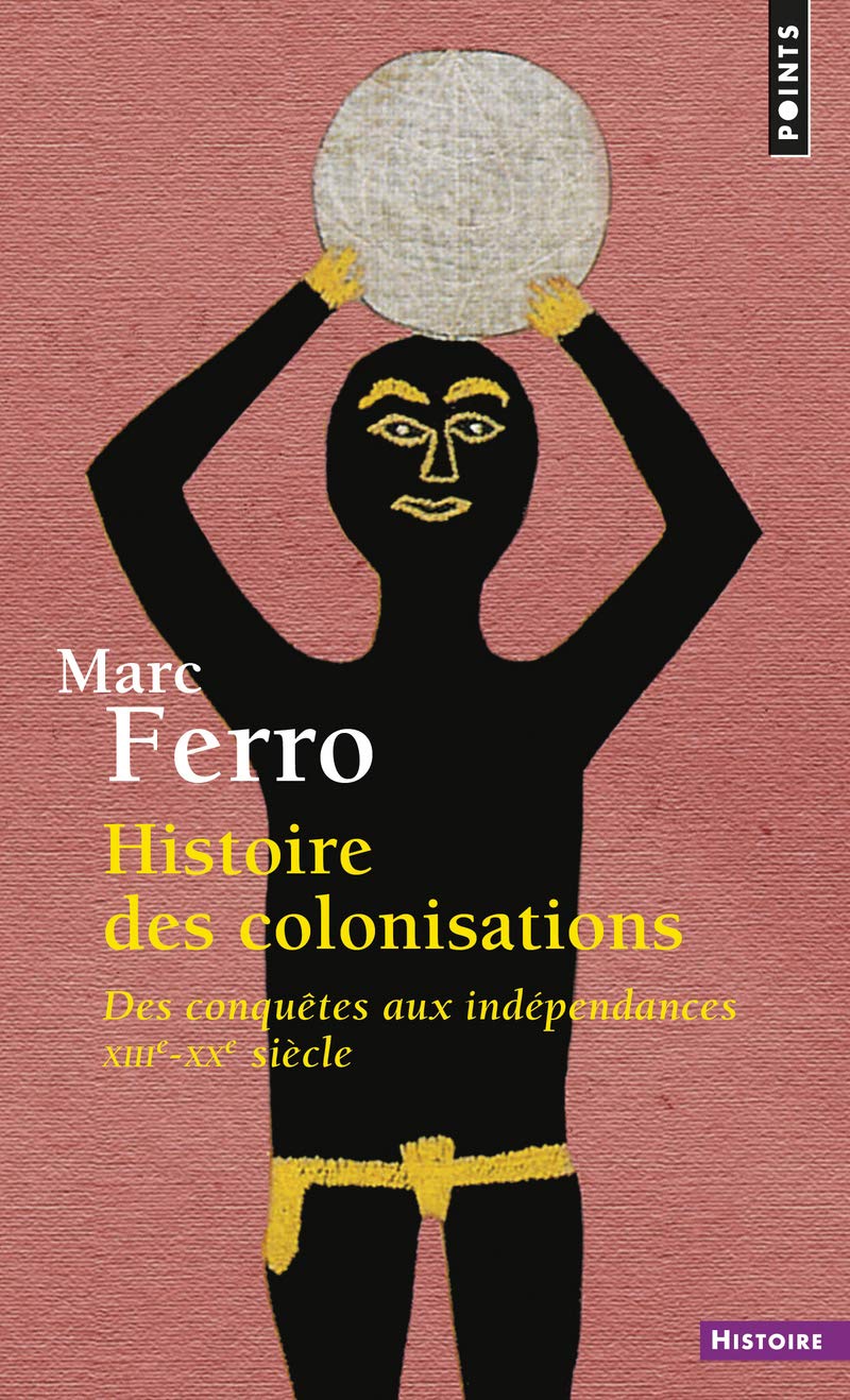 Histoire Des Colonisations Des Conquetes Aux Independances Xiiie Xxe Siecle Points Histoire French Edition Ferro Marc 9782020293716 Amazon Com Books
