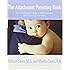 The Attachment Parenting Book : A Commonsense Guide to Understanding and Nurturing Your Baby