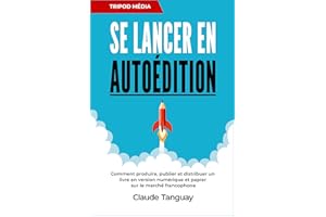 Se lancer en autoédition: Comment produire, publier et distribuer un livre en version numérique et papier sur le marché franc
