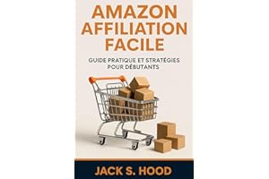 AMAZON AFFILIATION FACILE: Guide Pratique et Stratégies pour Débutants, pour Gagner des Revenus Passifs et Atteindre l'Indépe