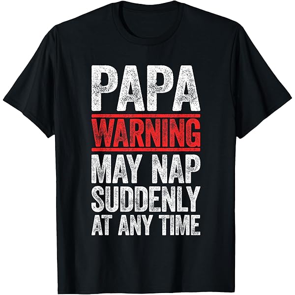Amazon.com: Papa Warning May Nap Suddenly At Any Time Shirt Men