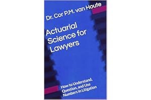 Actuarial Science for Lawyers: How to Understand, Question, and Use Numbers in Litigation (Practical Actuarial Science (Three
