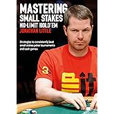 Mastering Small Stakes No-Limit Hold'em: Strategies to Consistently Beat Small Stakes Tournaments and Cash Games