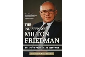 The Indispensable Milton Friedman: Essays on Politics and Economics