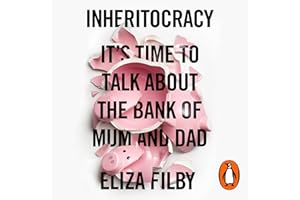 Inheritocracy: It’s Time to Talk About the Bank of Mum and Dad: The Sunday Times Bestseller