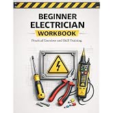 Beginner Electrician Workbook Hands-On Practice for Electrical Basics, Circuits, Safety, and Troubleshooting: A Practical Training Workbook with ... Handbook Series: From Beginner to Pro)