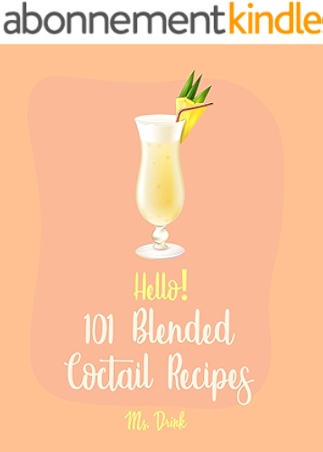 Download Hello! 101 Blended Cocktail Recipes: Best Blended Cocktail Cookbook Ever For Beginners [Martini Recipe, Tequila Recipes, Mojito Recipes, Margarita Cookbook, ... Recipe Book] [Book 1] (English Edition) PDF