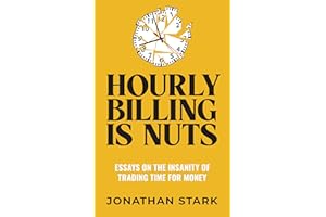 Hourly Billing Is Nuts: Essays On The Insanity Of Trading Time For Money