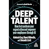 Deep Talent: How to Transform Your Organization and Empower Your Employees Through AI