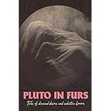 Pluto In Furs: Tales Of Diseased Desires And Seductive Horrors