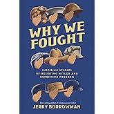 Why We Fought: Inspiring Stories of Resisting Hitler and Defending Freedom