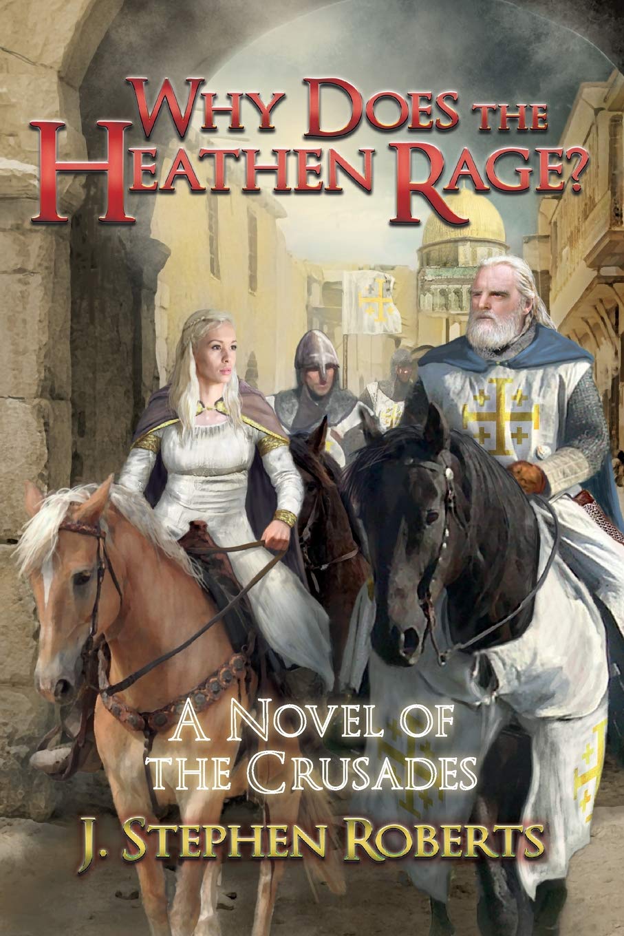 Why Does The Heathen Rage A Novel Of The Crusades Roberts J Stephen Amazon Com Books