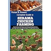 COMPLETE GUIDE TO SERAMA CHICKEN FARMING: Master Proven Techniques for Raising Healthy Bantams, Boosting Productivity, and Building a Thriving Poultry Venture