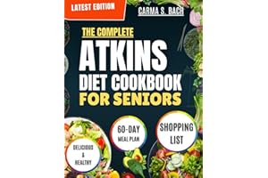 THE COMPLETE ATKINS DIET COOKBOOK FOR SENIORS: Modified delicious low-carb recipes to support healthy aging, boost energy, and promote weight loss| includes 60-day meal plan