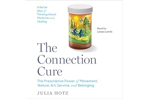The Connection Cure: The Prescriptive Power of Movement, Nature, Art, Service and Belonging