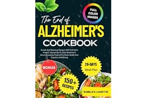 THE END OF ALZHEIMER'S COOKBOOK: Simple And Delicious Recipes with Full-Color Images, Inspired by Dr. Dale Bredesen's Groundbreaking Protocol For Brain Health And Cognitive Well-Being