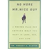 No More Mr Nice Guy: A Proven Plan for Getting What You Want in Love, Sex, and Life