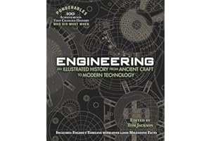 Engineering: An Illustrated History from Ancient Craft to Modern Technology (100 Ponderables) (Ponderables 100 Achievements That Changed History Who Did What When)
