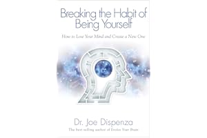 Breaking The Habit of Being Yourself: How to Lose Your Mind and Create a New One