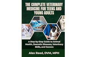 The Complete Veterinary Medicine For Teens And Young Adults: A Step-by-Step Guide to Animal Health, Zoonotic Diseases, Veteri