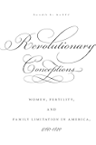 Revolutionary Conceptions: Women, Fertility, and Family Limitation in America, 1760-1820 (Published by the Omohundro Institute of Early American History ... and the University of North Carolina Press)