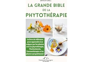 la grande bible de la phytothérapie: Le livre de référence pour apprendre à se soigner par les plantes avec la phytothérapie,