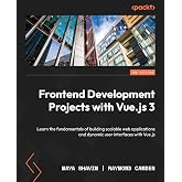 Frontend Development Projects with Vue.js 3: Learn the fundamentals of building scalable web applications and dynamic user interfaces with Vue.js, 2nd Edition