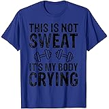 Funny Exercise Gym T Shirt GiftsWorkout Gym T Shirt This Is Not Sweat It's My Body Crying T-Shirt