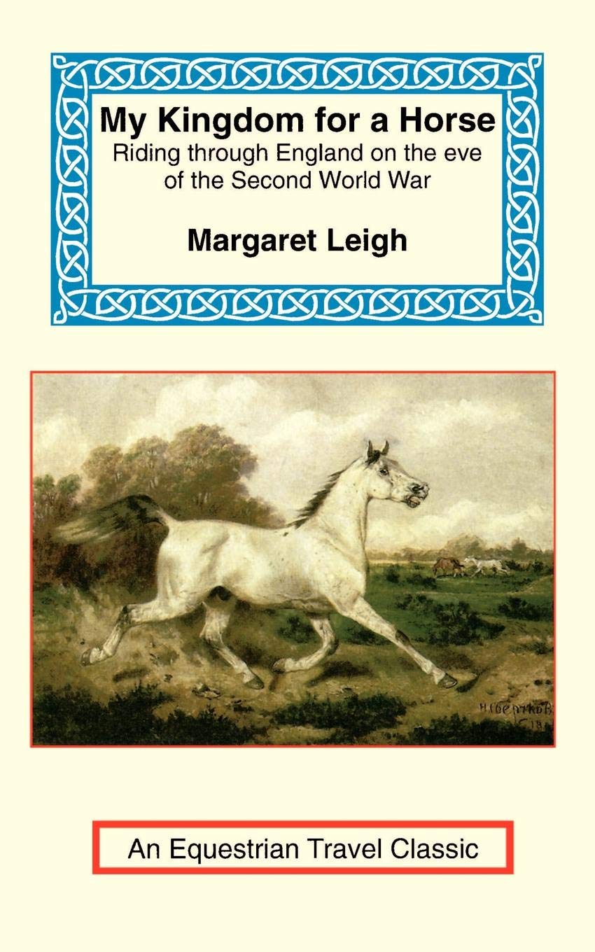 My Kingdom For A Horse The Story Of A Journey On Horseback From The Cornish Moors To The Scottish Border Equestrian Travel Classics Leigh Margaret 9781590480298 Amazon Com Books