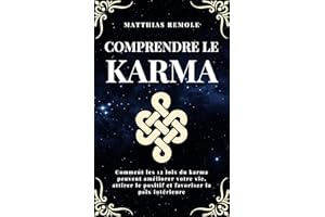 Comprendre le Karma: Comment les 12 lois du karma peuvent améliorer votre vie, attirer le positif et favoriser la paix intéri