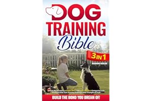 The Complete Dog Training Bible: 3 in 1 Unlock the Secrets to a Deeper Bond and a Well-Behaved Companion with Strategies that Turn Training Challenges Into Triumphs of Trust