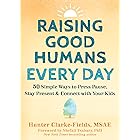 Raising Good Humans Every Day: 50 Simple Ways to Press Pause, Stay Present, and Connect with Your Kids