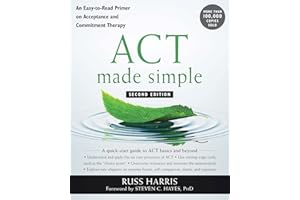 ACT Made Simple: An Easy-to-Read Primer on Acceptance and Commitment Therapy