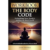Workbook: The Body Code by Dr. Bradley Nelson: Unlocking Your Body's Ability to Heal Itself (Health, Dieting & More)