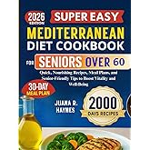 Super Easy Mediterranean Diet Cookbook For Seniors Over 60: 2000 Days of Quick, Nourishing Recipes, Meal Plans, and Senior-Friendly Tips to Boost Vitality and Well-Being