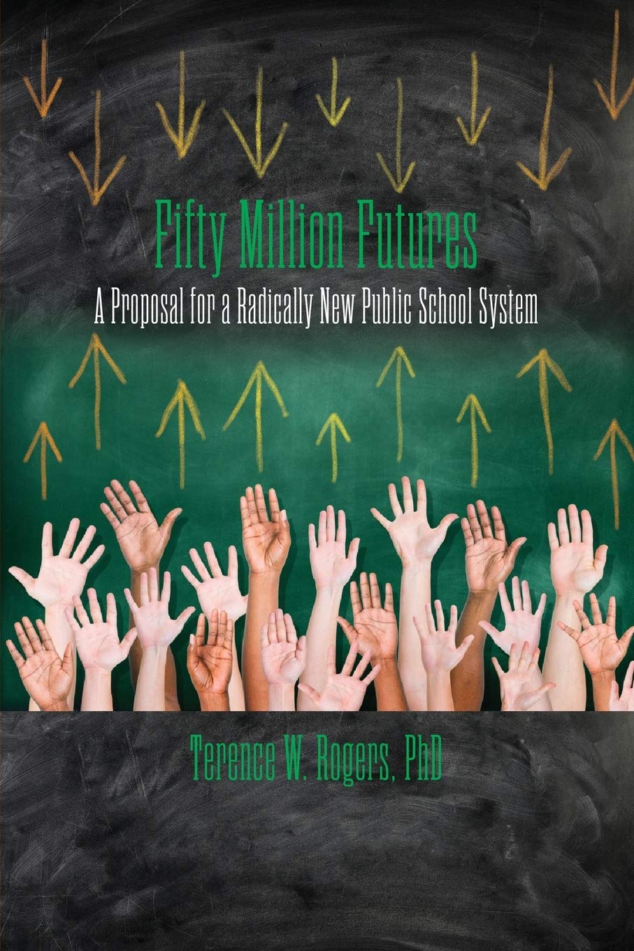 Fifty Million Futures A Proposal For A Radically New Public School System Rogers Terence W Amazon Com Books Fifty Million Futures A Proposal For A Radically New Public School System Rogers Terence W Amazon Com Books