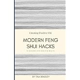 Modern Feng Shui: Hacks to Achieve Love, Health & Wealth: Creating Positive Chi
