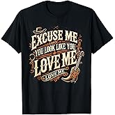 Excuse Me You Look Like You Love Me & Meme Cute Excuse Me T-Shirt