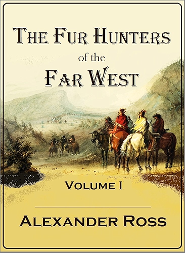 Download The Fur Hunters of the Far West: A Narrative of Adventures in the Oregon and Rocky Mountains, Volume I (English Edition) PDF