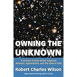 Owning the Unknown: A Science Fiction Writer Explores Atheism, Agnosticism, and the Idea of God