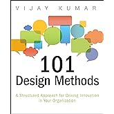 101 Design Methods: A Structured Approach for Driving Innovation in Your Organization