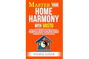 Master Your HOME HARMONY With Vastu: Protect from Negative Energies, Embrace Equilibrium with Zen Living, Build Resilient Family Connections, and ... House (LIFE-MASTERY With Vastu/Feng-Shui)
