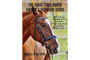 The First-Time Horse Owner’s Survival Guide: A Practical Handbook for Nutrition, First Aid, and Essential Daily Care