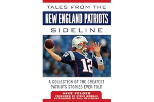 Tales from the New England Patriots Sideline: A Collection of the Greatest Patriots Stories Ever Told