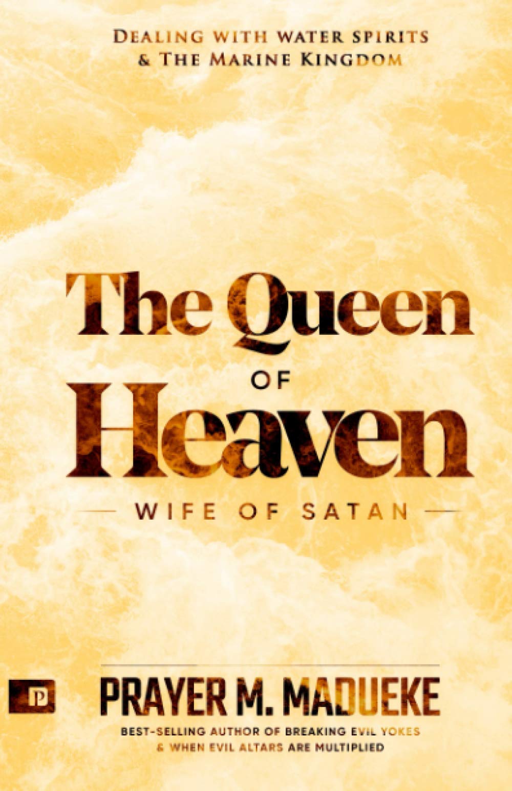 Queen Of Heaven: Wife Of Satan (Total Deliverance From Destructive Water  Spirits, Conquering Defeating Leviathan Spirit, Deliverance From Marine  Spirit Exposed): Madueke, Prayer M.: 9781545024362: Amazon.com: Books